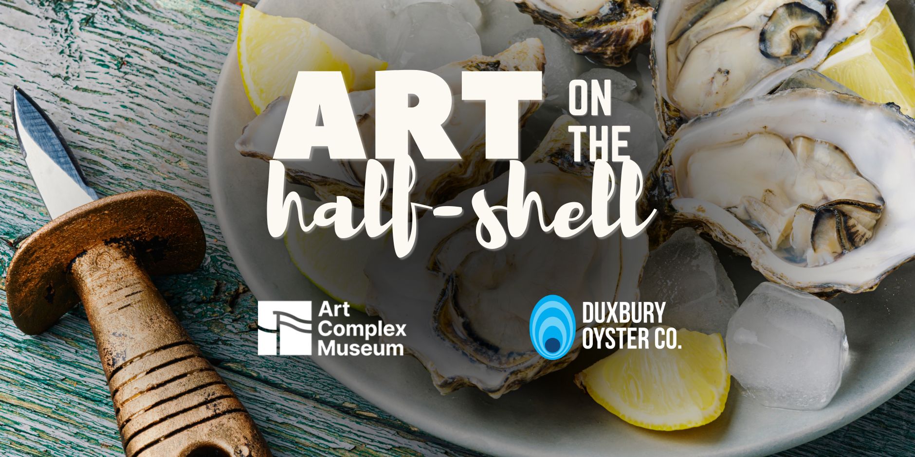Plate of oysters with lemon wedges on ice, overlaid by bold white text 'Art on the half-shell' and sponsor logos (Art Complex Museum, Duxbury Oyster Co.).
